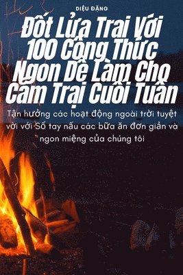 bokomslag &#272;&#7889;t L&#7917;a Tr&#7841;i V&#7899;i 100 Cng Th&#7913;c Ngon D&#7877; Lm Cho C&#7855;m Tr&#7841;i Cu&#7889;i Tu&#7847;n