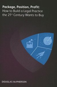 bokomslag Package, Position, Profit: How to Build a Legal Practice the 21st Century Wants to Buy