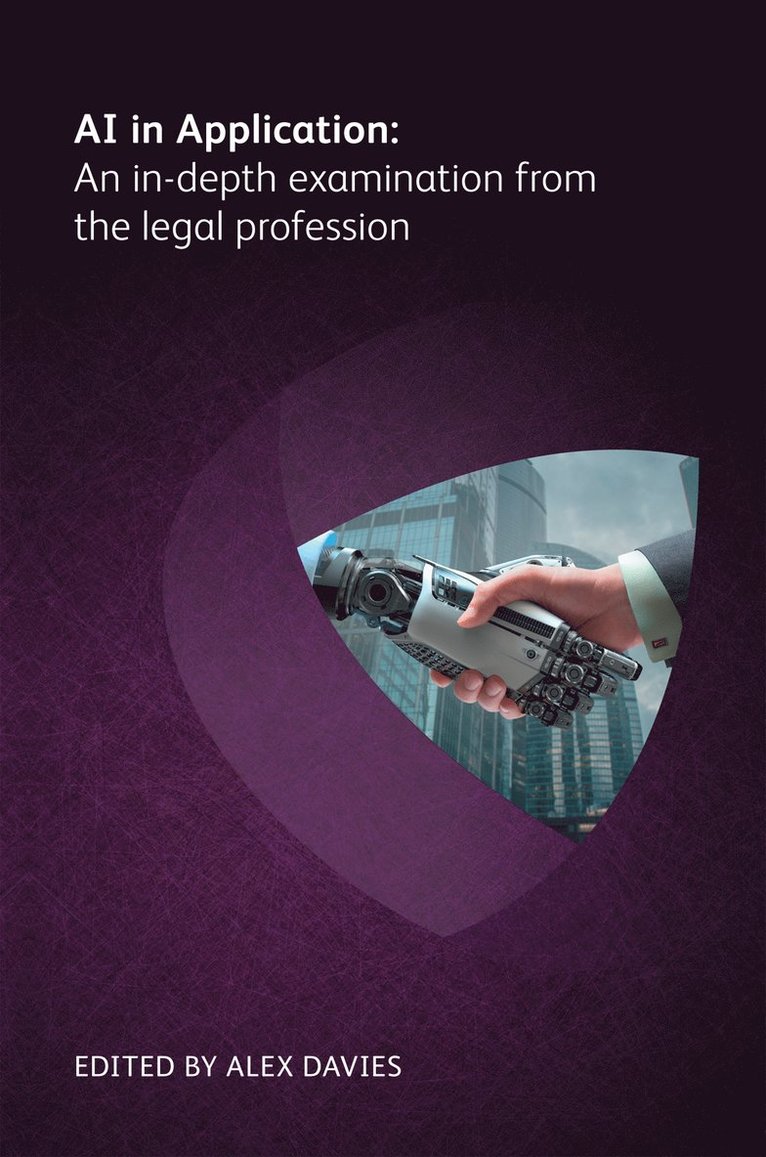 Andrew Arruda, Peter Bennett, Kate Boyd, Karl Chapman, Dene Rowe, Richard Tromans, Robert Millard, Milos Kresojevic, Sondra Rebenchuk, Alex Davies - AI in Application: An in-depth examination from the legal profession, Häftad