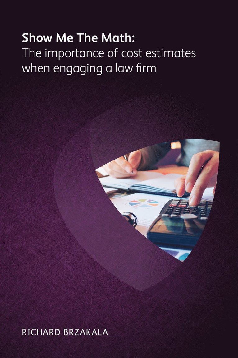Richard Brzakala - Show Me The Math: The importance of cost estimates when engaging a law firm, Häftad