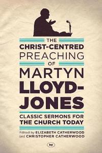 bokomslag The Christ-Centred Preaching of Martyn Lloyd-Jones