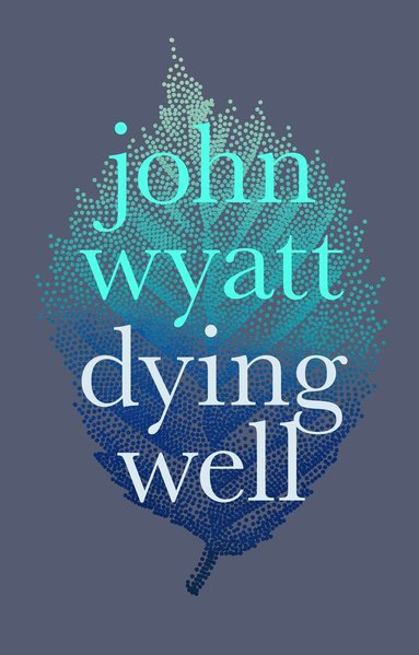 John Wyatt - Dying Well, Häftad