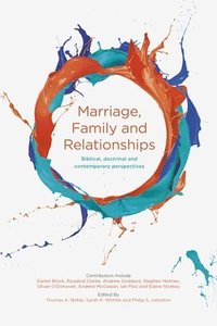bokomslag Marriage, family and relationships - biblical, doctrinal and contemporary p