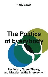 bokomslag The Politics of Everybody: Feminism, Queer Theory, and Marxism at the Intersection
