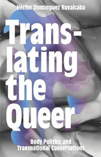 bokomslag Translating the Queer: Body Politics and Transnational Conversations
