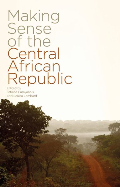 Tatiana Carayannis, Louisa Lombard - Making Sense of the Central African Republic, Häftad