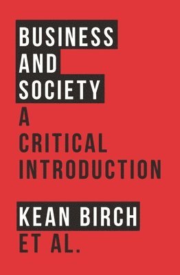 Kean Birch, Mark Peacock, Richard Wellen, Caroline Hossein, Sonya Scott, Alberto Salazar - Birch, K: Business and Society, Inbunden