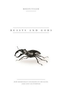 bokomslag Beasts and Gods: How Democracy Changed Its Meaning and Lost Its Purpose