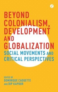 bokomslag Beyond Colonialism, Development and Globalization: Social Movements and Critical Perspectives