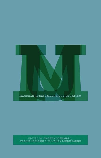 Andrea Cornwall, Frank G. Karioris, Nancy Lindisfarne - Masculinities under Neoliberalism, Inbunden