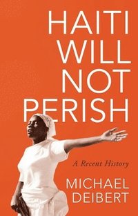 bokomslag Haiti Will Not Perish: A Recent History