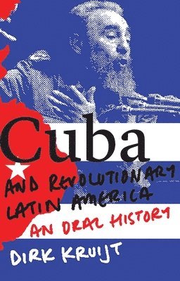 Dirk Kruijt - Cuba and Revolutionary Latin America: An Oral History, Inbunden