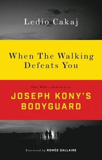 bokomslag When the Walking Defeats You: One Man's Journey as Joseph Kony's Bodyguard