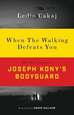 bokomslag When the Walking Defeats You: One Man's Journey as Joseph Kony's Bodyguard