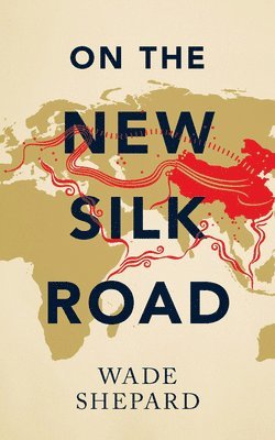 Wade Shepard - On the New Silk Road, Häftad
