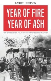 bokomslag Year of Fire, Year of Ash: The Soweto Schoolchildren's Revolt that Shook Apartheid