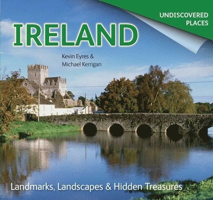 Ireland Undiscovered: Landmarks, Landscapes & Hidden Treasures