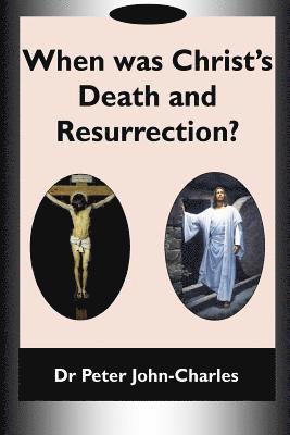 Dr Peter John-Charles - When Was Christ's Death and Resurrection?, Häftad