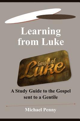 Michael Penny - Learning from Luke: A Study Guide to the Gospel sent to a Gentile, Häftad
