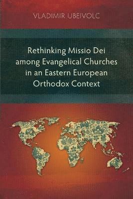 Vladimir Ubeivolc - Rethinking Missio Dei Among Evangelical Churches in an Eastern European Orthodox Context, Häftad