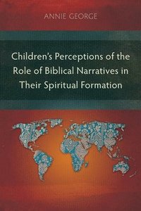 bokomslag Children's Perceptions of the Role of Biblical Narratives in Their Spiritual Formation