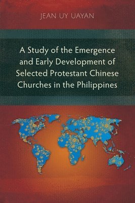 Study of the Emergence and Early Development of Selected Protestant Chinese Churches in the Philippines 1
