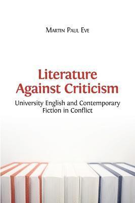Martin Paul Eve - Literature Against Criticism, Häftad