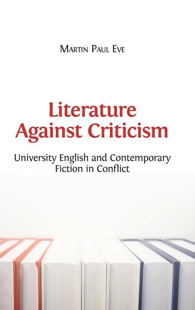 Martin Paul Eve - Literature Against Criticism, Inbunden