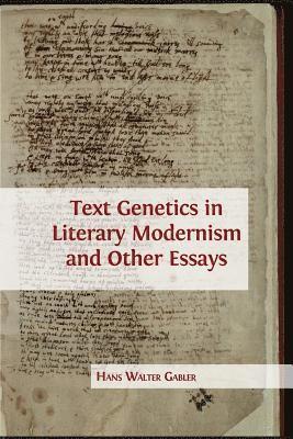 Text Genetics in Literary Modernism and other Essays 1