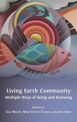 Sam Mickey, Mary Evelyn Tucker, John Grim - Living Earth Community, Inbunden