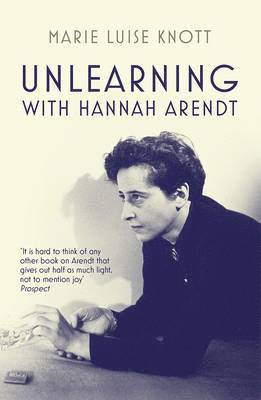 Knott, M: Unlearning with Hannah Arendt