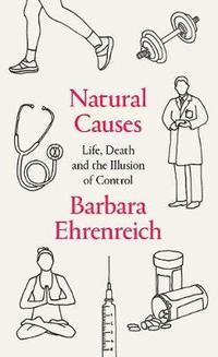 bokomslag Natural Causes: An Epidemic of Wellness, the Certainty of Dying, and Our Illusion of Control