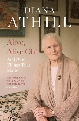 Diana Athill - Alive, Alive Oh!: And Other Things That Matter, Häftad