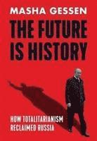 bokomslag The Future is History: How Totalitarianism Reclaimed Russia