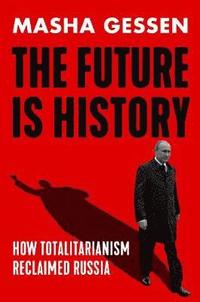 bokomslag The Future is History: How Totalitarianism Reclaimed Russia