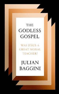 Julian Baggini - The Godless Gospel, Häftad
