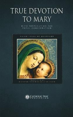 True Devotion to Mary: with Preparation for Total Consecration 1