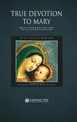 Catholic Way Publishing, Saint Louis de Montfort, D D Reverend Frederick William Faber - True Devotion to Mary, Inbunden