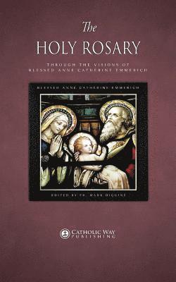 Blessed Anne Catherine Emmerich, Fr Mark Higgins, Fr. Mark Higgins - Holy Rosary through the Visions of Blessed Anne Catherine Emmerich, Häftad