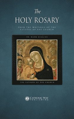 Fr Mark Higgins, The Fathers of the Church, Fr. Mark Higgins, Catholic Way Publishing - Holy Rosary, from the Writings of the Fathers of the Church, Häftad