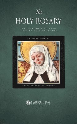 Fr Mark Higgins, Saint Bridget of Sweden - Holy Rosary through the Visions of Saint Bridget of Sweden, Häftad