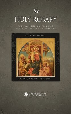Fr Mark Higgins, Saint Alphonsus de Liguori - Holy Rosary through the Writings of Saint Alphonsus de Liguori, Häftad
