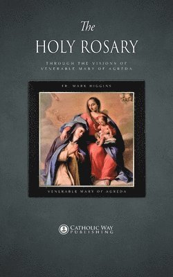 Fr Mark Higgins, Venerable Mary of Agreda - Holy Rosary through the Visions of Venerable Mary of Agreda, Häftad