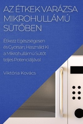 Viktória Kovács - Az Étkek Varázsa Mikrohullámú Sütőben, Häftad