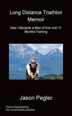 Long Distance Triathlon Memoir - How I Became a Man of Iron with 11 Months Training 1