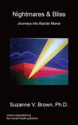 Ph D Suzanne V Brown, Ph. D. Suzanne V. Brown, Suzanne V. Brown - Nightmares & Bliss - Journeys Into Bipolar Mania, Häftad