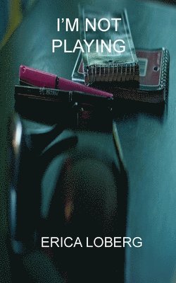 Erica Loberg, ERICA LOBERG - I'm Not Playing, Häftad