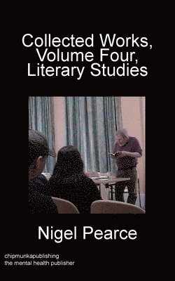 Nigel Pearce - Collected Works, Volume Four, Literary Studies, Häftad