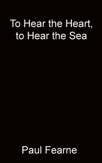 bokomslag To Hear the Heart, to Hear the Sea