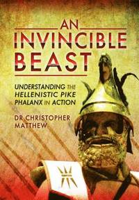 bokomslag Invisible Beast: Understanding the Hellenistic Pike Phalanx in Action